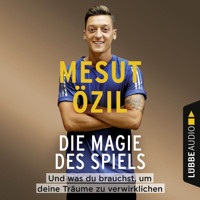 Die Magie des Spiels - Und was du brauchst, um deine Träume zu verwirklichen (Gekürzt) - Mesut Özil - Hörbuch