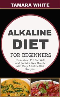 Alkaline Diet for Beginners - Tamara White - E-Book