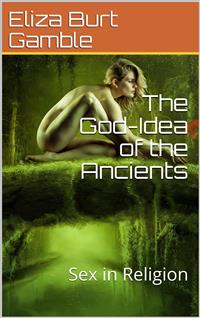 The God-Idea of the Ancients; Or, Sex in Religion - Eliza Burt Gamble - E-Book