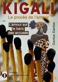 Kigali : le procès de l’amour ou l’amour sur le banc des accusés - Dantse Dantse - E-Book