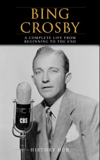 Bing Crosby: A Complete Life from Beginning to the End - Hub History - E-Book