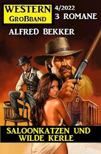 Saloonkatzen und wilde Kerle: Western Großband 3 Romane 4/2022 - Alfred Bekker - E-Book