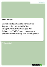 Unterrichtsfeinplanung zu "Uhrzeit, Tageszeit, Freizeitaktivität" im Integrationskurs und Analyse des Lehrwerks "Delfin" unter dem Aspekt Binnendifferenzierung und Heterogenität - Anna  Boszko - E-Book