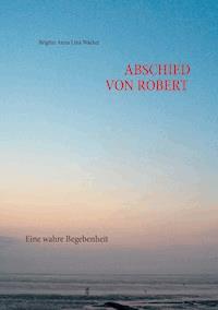 Abschied von Robert - Brigitte Anna Lina Wacker - E-Book