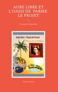Aube libre et l'Oasis de Parme : le projet - Parme Ceriset - E-Book