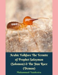 Arabic Folklore The Termite of Prophet Sulayman (Solomon) & The Jinn Race (Demon) - Muhammad Vandestra - E-Book