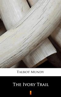 The Ivory Trail - Talbot Mundy - E-Book