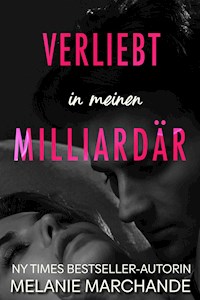 Verliebt in meinen Milliardär - Melanie Marchande - E-Book