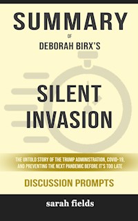 Summary of Silent Invasion: The Untold Story of the Trump Administration, Covid-19, and Preventing the Next Pandemic Before It's Too Late by Deborah Birx : Discussion Prompts - Sarah Fields - E-Book