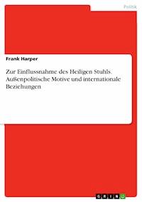 Zur Einflussnahme des Heiligen Stuhls. Außenpolitische Motive und internationale Beziehungen - Frank Harper - E-Book