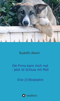 Die Firma kann mich mal - jetzt ist Schluss mit Müll. - Rudolfo Alwini - E-Book