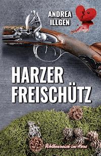 Harzer Freischütz - Andrea Illgen - E-Book
