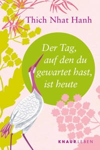 Der Tag, auf den du gewartet hast, ist heute - Thich Nhat Hanh - E-Book