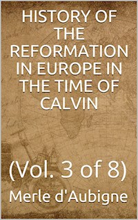 History of the Reformation in Europe in the time of Calvin, Volume 3 (of 8) - J. H. Merle d'Aubigné - E-Book