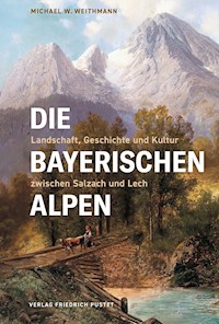 Die Bayerischen Alpen - Michael W. Weithmann - E-Book