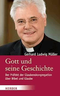 Gott und seine Geschichte - Gerhard Ludwig Müller - E-Book