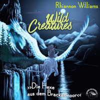 Die Hexe aus dem Brackermoor - Wild Creatures, Band 3 (Ungekürzt) - Rhiannon Williams - Hörbuch