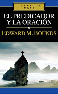 El predicador y la oración - Edward M. Bounds - E-Book