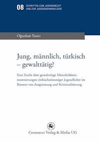 Jung, männlich, türkisch - gewalttätig? - Oguzhan Yazici - E-Book