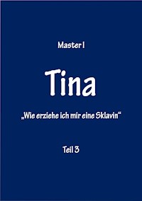 "Wie erziehe ich mir eine Sklavin" Teil 3 - Master I - E-Book