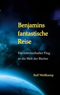 Benjamins fantastische Reise - Ralf Weißkamp - E-Book