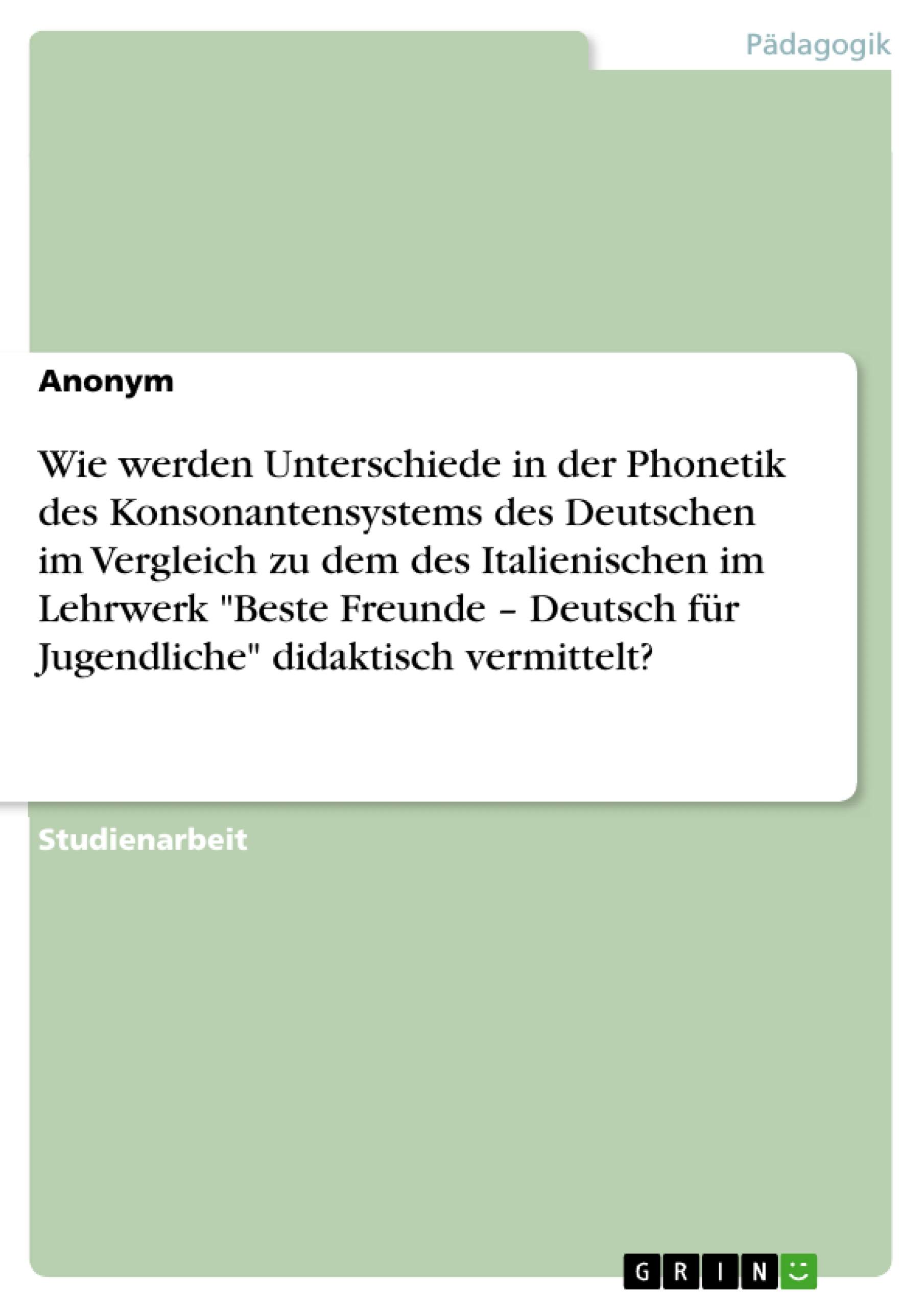 Wie werden Unterschiede in der Phonetik des Konsonantensystems des Deutschen im Vergleich zu dem des Italienischen im Lehrwerk "Beste Freunde – Deutsch für Jugendliche" didaktisch vermittelt? -  - E-Book