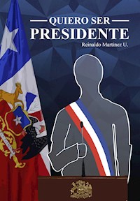 Quiero ser Presidente - Reinaldo Martínez Urrutia - E-Book