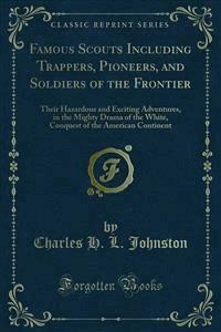 Famous Scouts Including Trappers, Pioneers, and Soldiers of the Frontier - Charles H. L. Johnston - E-Book
