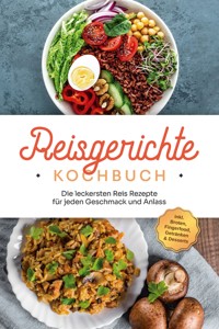 Reisgerichte Kochbuch: Die leckersten Reis Rezepte für jeden Geschmack und Anlass - inkl. Broten, Fingerfood, Getränken & Desserts - Maxim Niehaus - E-Book