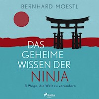 Das geheime Wissen der Ninja: 8 Wege, die Welt zu verändern - Bernhard Moestl - Hörbuch