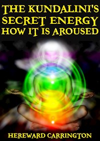 The Kundalini's Secret Energy And How It Is Aroused - Hereward Carrington - E-Book