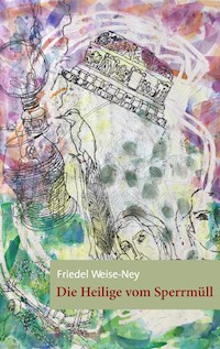 Die Heilige vom Sperrmüll - Friedel Weise-Ney - E-Book