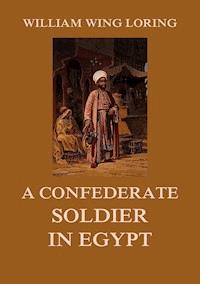 A Confederate Soldier in Egypt - William Wing Loring - E-Book