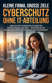 Kleine Firma, große Ziele: Cyberschutz ohne IT-Abteilung - Kathrin Arnold - E-Book