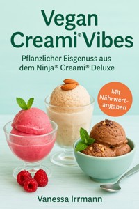 Vegan Creami® Vibes – Pflanzlicher Eisgenuss aus dem Ninja® Creami® Deluxe - Vanessa Irrmann - E-Book