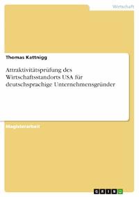 Attraktivitätsprüfung des Wirtschaftsstandorts USA für deutschsprachige Unternehmensgründer - Thomas Kattnigg - E-Book