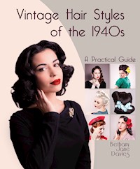 Vintage Hair Styles of the 1940s - Bethany Jane Davies - E-Book