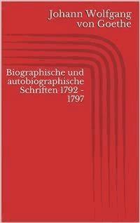 Biographische und autobiographische Schriften 1792 - 1797 - Johann Wolfgang von Goethe - E-Book