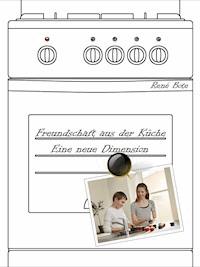 Freundschaft aus der Küche - Eine neue Dimension - René Bote - E-Book