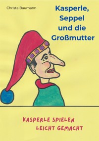 Kasperle, Seppel und die Großmutter - Christa Baumann - E-Book