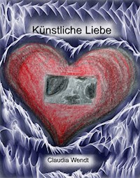Künstliche Liebe - Claudia Wendt - E-Book