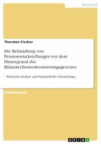 Die Behandlung von Pensionsrückstellungen vor dem Hintergrund des Bilanzrechtsmodernisierungsgesetzes - Thorsten Fischer - E-Book