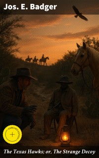 The Texas Hawks; or, The Strange Decoy - Jos. E. Badger - E-Book