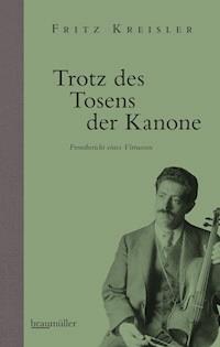 Trotz des Tosens der Kanone - Fritz Kreisler - E-Book