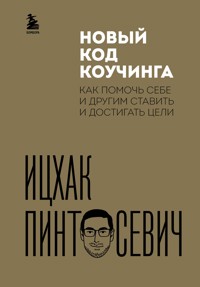Новый код коучинга. Как помочь себе и другим ставить и достигать цели - Ицхак Пинтосевич - E-Book