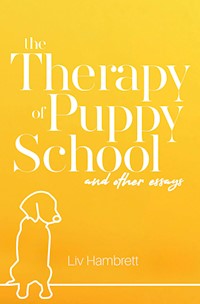 The Therapy of Puppy School and Other Essays - Liv Hambrett - E-Book