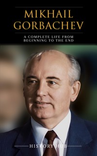 Mikhail Gorbachev: A Complete Life from Beginning to the End - History Hub - E-Book