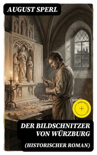 Der Bildschnitzer von Würzburg (Historischer Roman) - August Sperl - E-Book