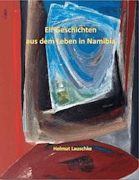 Elf Geschichten aus dem Leben in Namibia - Helmut Lauschke - E-Book