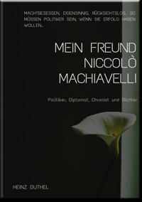 MEIN FREUND DIE STAATSTHEORIE VON NICCOLO MACHIAVELLI - Heinz Duthel - E-Book